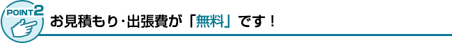 お見積もり・キャンセル料・出張費が無料